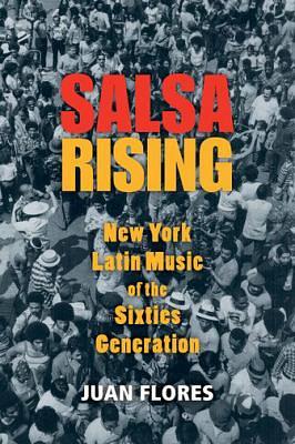 Salsa Rising: New York Latin Music of the Sixties Generation by Juan Flores