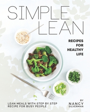 Simple Lean Recipes for Healthy Life: Lean Meals with Step by Step Recipe for Busy People by Nancy Silverman