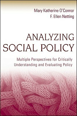 Analyzing Social Policy: Multiple Perspectives for Critically Understanding and Evaluating Policy by F. Ellen Netting, Mary Katherine O'Connor