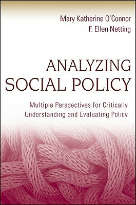 Analyzing Social Policy: Multiple Perspectives for Critically Understanding and Evaluating Policy by Mary Katherine O'Connor, F. Ellen Netting