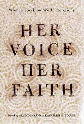 Her Voice, Her Faith: Women Speak on World Religions by Arvind Sharma, Katherine Young