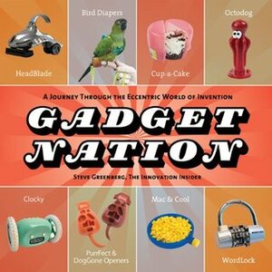 Gadget Nation: A Journey Through the Eccentric World of Invention by Steve Greenberg