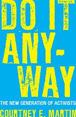 Do It Anyway: The New Generation of Activists by Courtney E. Martin