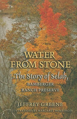 Water from Stone: The Story of Selah, Bamberger Ranch Preserve by Jeffrey Greene
