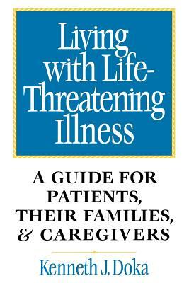 Living with Life-Threatening Illness: A Guide for Patients, Their Families, and Caregivers by Kenneth J. Doka