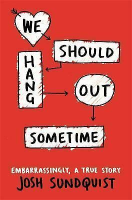 We Should Hang Out Sometime: Embarrassingly, a True Story by Josh Sundquist