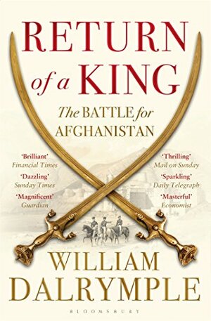 Return of a King: The Battle for Afghanistan by William Dalrymple