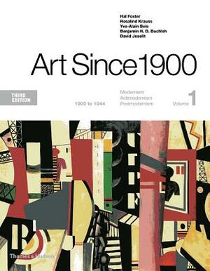 Art Since 1900: Modernism, Antimodernism, Postmodernism, Vol. 1: 1900 to 1944 by Benjamin H.D. Buchloh, David Joselit, David Joselit, Yve-Alain Bois, Hal Foster, Rosalind E. Krauss