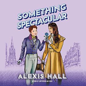 Something Spectacular by Alexis Hall