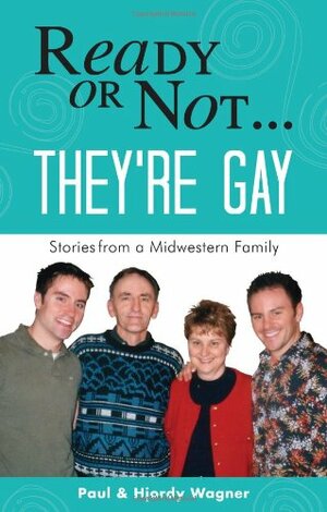 Ready or Not...They're Gay: Stories from a Midwestern Family by Paul Wagner, Hjordy Wagner