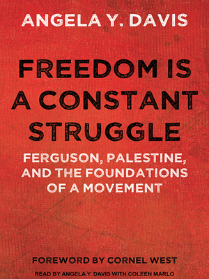 Freedom Is a Constant Struggle: Ferguson, Palestine, and the Foundations of a Movement by Angela Y. Davis