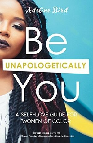 Self Love: Be Unapologetically You: A Self Love Guide for Women of Color by Adeline Bird, Delia Joseph