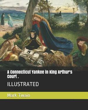 A Connecticut Yankee in King Arthur's Court .: Illustrated by Mark Twain