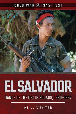 El Salvador: Dance of the Death Squads, 1980-1992 by Al J. Venter