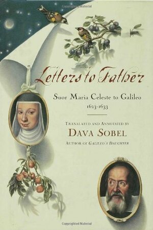 Letters to Father: Suor Maria Celeste to Galileo, 1623-1633 by Virginia Galilei