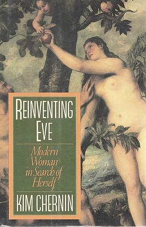 Reinventing Eve: Modern Woman in Search of Herself by Kim Chernin