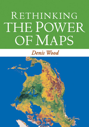 Rethinking the Power of Maps by Denis Wood