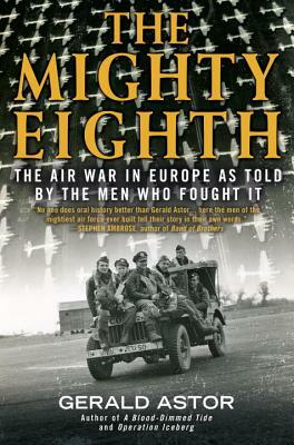 The Mighty Eighth: The Air War in Europe as Told by the Men Who Fought It by Gerald Astor