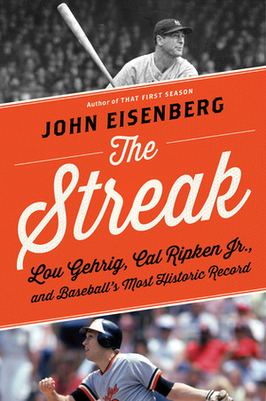 The Streak: Lou Gehrig, Cal Ripken Jr., and Baseball's Most Historic Record by John Eisenberg