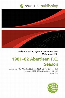 1981-82 Aberdeen F.C. Season by John McBrewster, Agnes F. Vandome, Frederic P. Miller