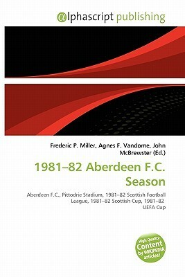 1981-82 Aberdeen F.C. Season by Agnes F. Vandome, Frederic P. Miller, John McBrewster