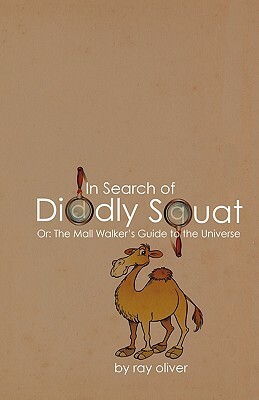 In Search of Diddly Squat: Or: The Mall Walker's Guide to the Universe by Ray Oliver, Oliver Ray Oliver