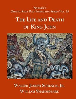 Schenck's Official Stage Play Formatting Series: Vol. 35 - The Life and Death of King John by Walter Joseph Schenck Jr., William Shakespeare