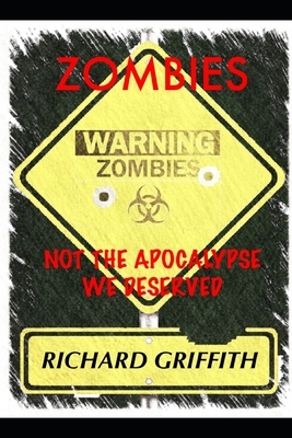 Zombies, Not the Apocalypse We Deserved by Richard Griffith