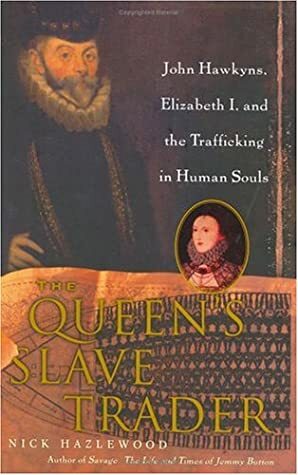 The Queen's Slave Trader: John Hawkyns, Elizabeth I, and the Trafficking in Human Souls by Wachtel, Nick Hazlewood