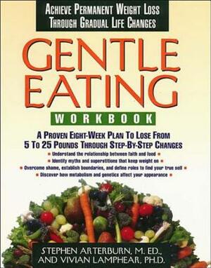 Gentle Eating -Workbook by PH. D. Vivian Lamphear, M. Ed Stephen Arterburn, Stephen Arterburn