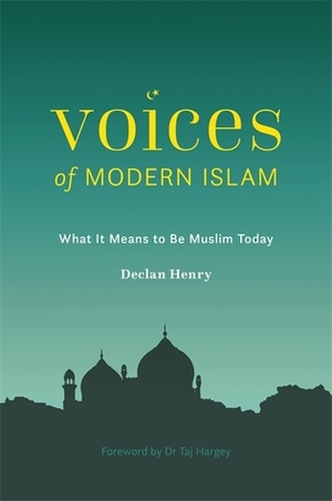 Voices of Modern Islam: What It Means to Be Muslim Today by Declan Henry