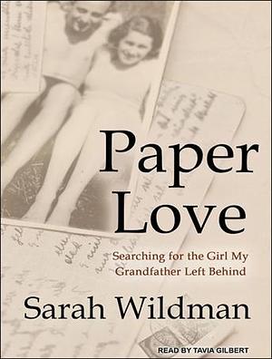 Paper Love: Searching for the Girl My Grandfather Left Behind by Sarah Wildman