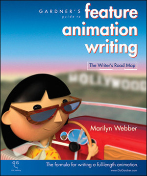 Gardner's Guide to Feature Animation Writing: The Writer's Road Map by Marilyn Webber