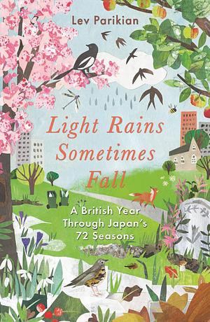 Light Rains Sometimes Fall: A British Year Through Japan's 72 Seasons by Lev Parikian