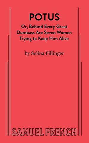 POTUS Or, Behind Seven Great Dumbass Are Seven Women Trying to Keep Him Alive by Selina Fillinger