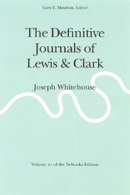 The Definitive Journals of Lewis and Clark, Vol 11: Joseph Whitehouse by Meriwether Lewis, William Clark