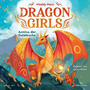 Dragon Girls - Azmina, der Golddrache: Drachenstarkes Fantasy-Abenteuer ab 7 Jahren by Maddy Mara