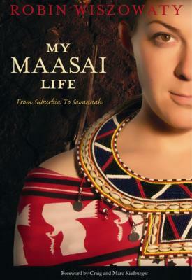 My Maasai Life: From Suburbia to Savannah by Robin Wiszowaty