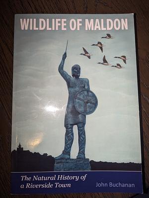 Wildlife of Maldon by Russell Neave, Emma Neave-Webb, Simon Patient, John Buchanan, Simon Wood (Bird watcher)