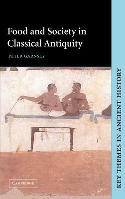 Food and Society in Classical Antiquity by Peter Garnsey