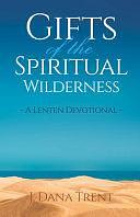 Gifts of the Spiritual Wilderness: A Lenten Devotional by J. Dana Trent