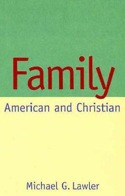 Family: American and Christian by Michael G. Lawler, Lawler