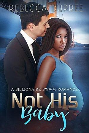 Not his Baby by Rebecca Dupree, Rebecca Dupree