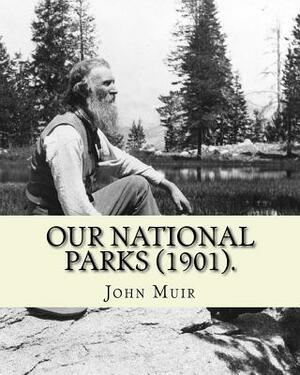 Our National Parks (1901). By: John Muir: John Muir ( April 21, 1838 - December 24, 1914) also known as "John of the Mountains", was a Scottish-Ameri by John Muir