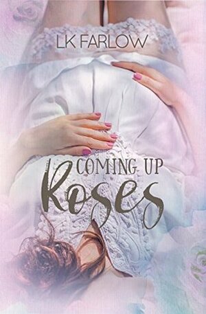 Coming Up Roses by L.K. Farlow