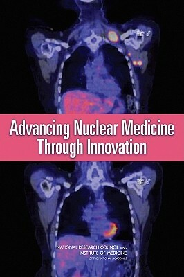 Advancing Nuclear Medicine Through Innovation by Institute of Medicine, Board on Health Sciences Policy, National Research Council