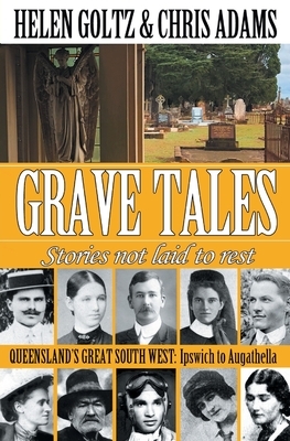 Grave Tales: Queensland's Great South West: Ipswich to Augathella by Helen Goltz, Chris Adams
