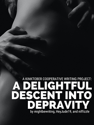A Delightful Descent into Depravity by niffizzle, HeyJude19, mightbewriting