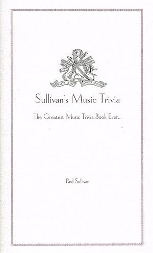 Sullivan's Music Trivia: The Greatest Music Trivia Book Ever... by Paul Sullivan