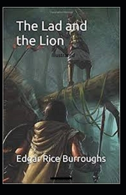 The Lad and the Lion- By Edgar Rice(Illustrated) by Edgar Rice Burroughs